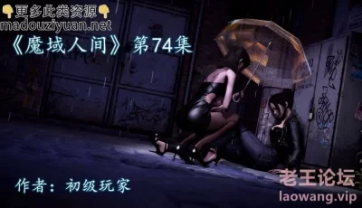 <b style='color: red;'>[已失效] </b>[转载搬运] [2023.09.01][3D漫画][《魔域人间》第74集+小邪使成长史 都市 美女 淫荡 猎奇 重口味 [xG+资源大小][百度盘]