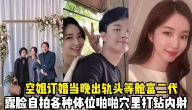 太刺激了！空姐订婚见家长当晚出轨富二代【完整版50分钟已上传下面】[00:20:37]