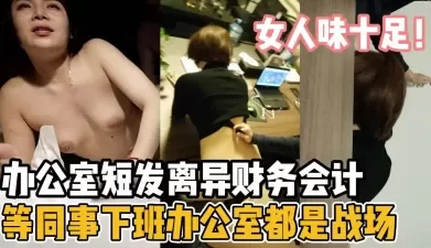 办公室短发离异女财务！女人味十足啊！【新款科技约炮神器到货看简阶】[00:30:01]