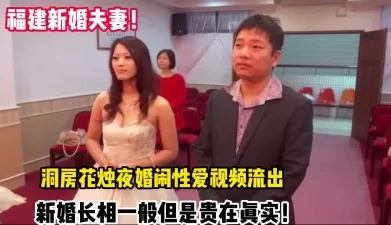 真实福建新婚夫妻洞房花烛夜性爱视频流【新款科技约炮神器到货看简阶】[00:21:44]