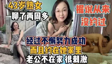 43岁熟女据说没有约过经过不解努力终于拿下【“约炮强行拿下“看简阶】[00:24:36]