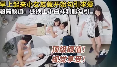超高颜值大学生情侣清晨起来的性爱（完整版98分钟已上传简届免费看）[00:41:49]