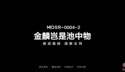 [转载搬运] [国产无码] 麻豆传媒 MDSR-0004-2《金麟岂是池中物》峰回路转调教女同-李蓉蓉 [v+0.95G][磁力链接]