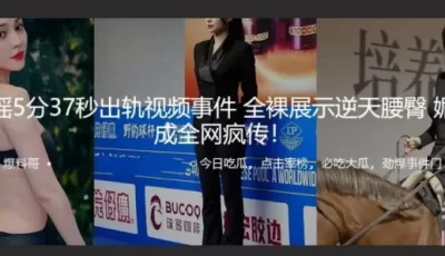 [转载搬运] 吃瓜~王钟瑶5分37秒出轨视频事件不雅视频在婚礼仪式上.. [1v+90m][百度盘]