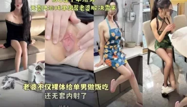 老婆不仅裸体给单男做饭吃还无套内射  （全网最全资源） [19:05]