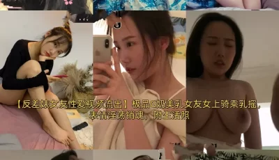 <b style='color: red;'>[已失效] </b>[自行打包] 反差婊女友极品G奶美乳女友女上骑乘乳摇，表情淫荡销魂 [7V+239M][百度盘]