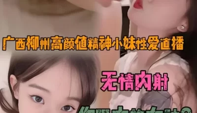 [转载搬运] 【高颜女神】广西柳州高颜值精神小妹爆操嫩逼爆操嫩逼 [1v+636m][百度盘]