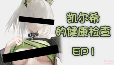 [转载搬运] joi系列：凯尔希的健康检查EP1+早泄检查EP1.5 中文步兵版 [2+750M][百度盘]