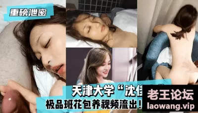 【重磅泄密】天津大学“沈佳惠”极品班花包养视频流出！ [20:01]