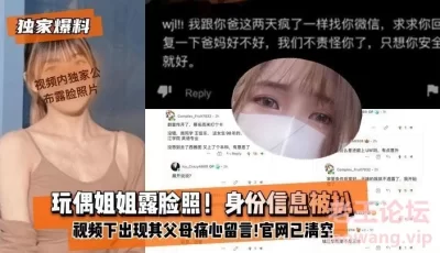 【独家爆料】玩偶姐姐露脸照！身份信息被扒！xx视频下出现其父母痛心留言!官网视频已全部清空 [22:56]