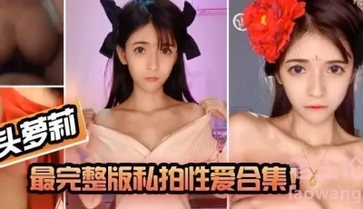 【狗头萝莉】最完整版私拍性爱合集！ [10:01]