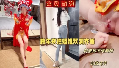 [自行打包] 乱伦大神【会喷水的亲姐姐】跨年夜穿中式服双洞齐开 大... [3v+1.34g][百度盘]