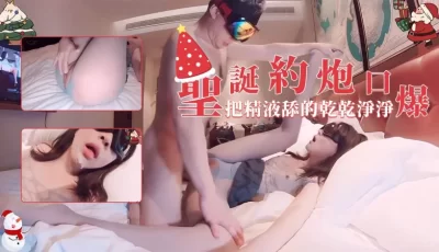 202圣诞限定-圣诞约炮口爆，把精液舔的干干净净的。 [20:29]