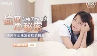XK8131 偷窺之校園性暴力的秘密 清純學生妹凌辱後的報復 [35:10]