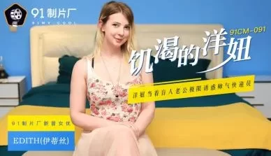 国产AV91CM091饥渴的洋妞Edith(伊蒂丝)的啊! [38:53]