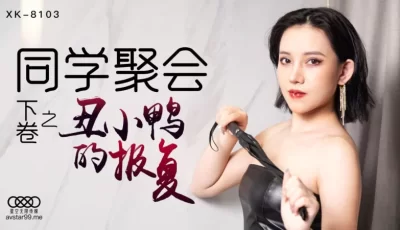 XK-8103 同学聚会下卷之丑小鸭的报复 [07:03]