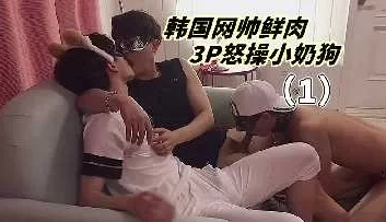 1韩国网帅鲜肉3P怒操小奶狗 [21:00]